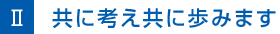 共に考え共に歩みます